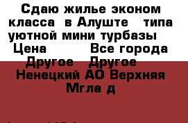 Сдаю жилье эконом класса  в Алуште ( типа уютной мини-турбазы) › Цена ­ 350 - Все города Другое » Другое   . Ненецкий АО,Верхняя Мгла д.